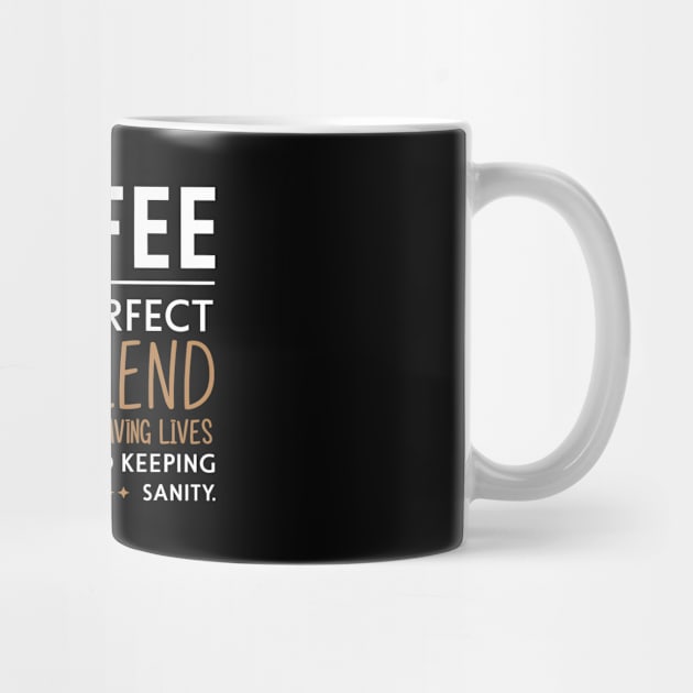 Coffee Perfect Blend for Saving Lives and Keeping Sanity by DelusionTees